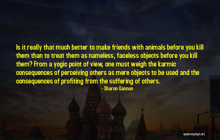 How You Treat Your Friends Quotes By Sharon Gannon How You Treat Your Friends Quotes By Sharon Gannon