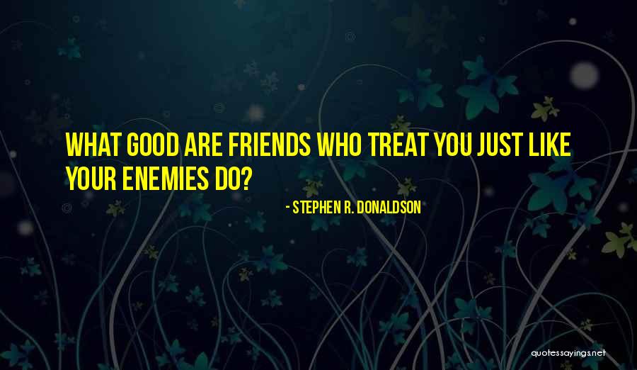 How You Treat Your Friends Quotes By Stephen R. Donaldson How You Treat Your Friends Quotes By Stephen R. Donaldson