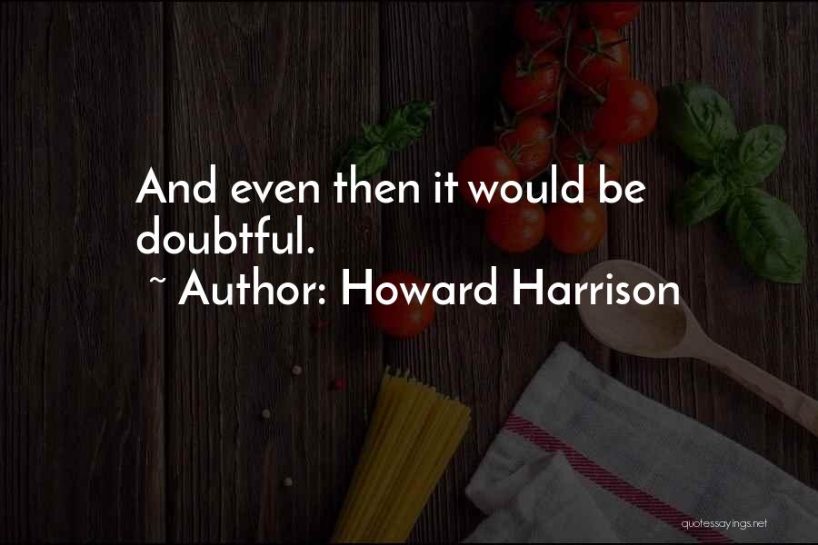 Howard Harrison Quotes 421336