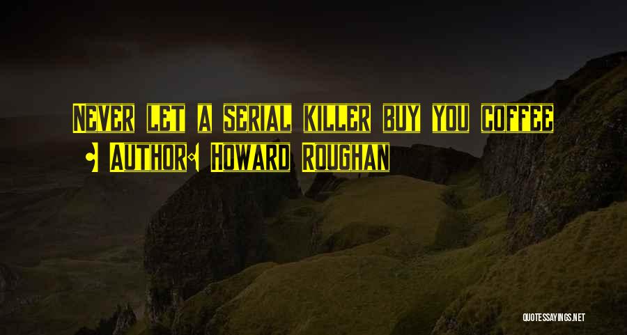 Howard Roughan Quotes 239053