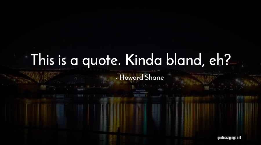 Howard Shane Quotes 491335