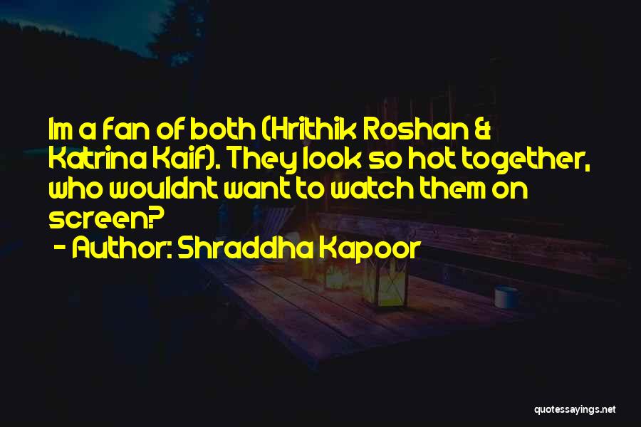 Hrithik Roshan Best Quotes By Shraddha Kapoor