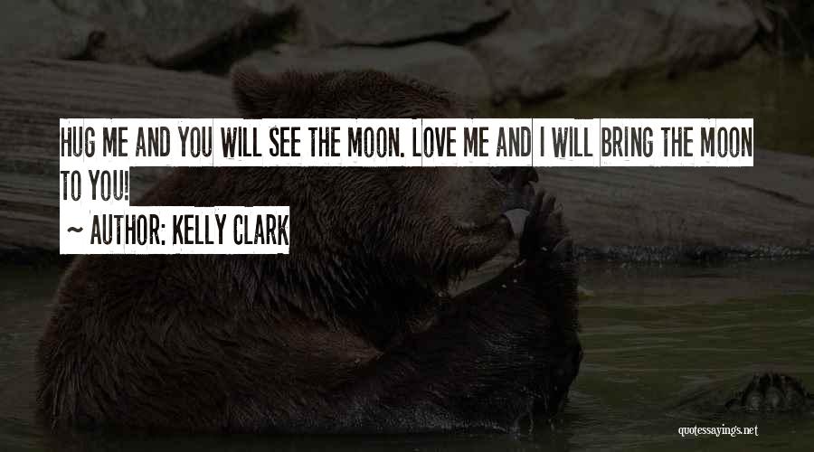 Hug Me Love Quotes By Kelly Clark