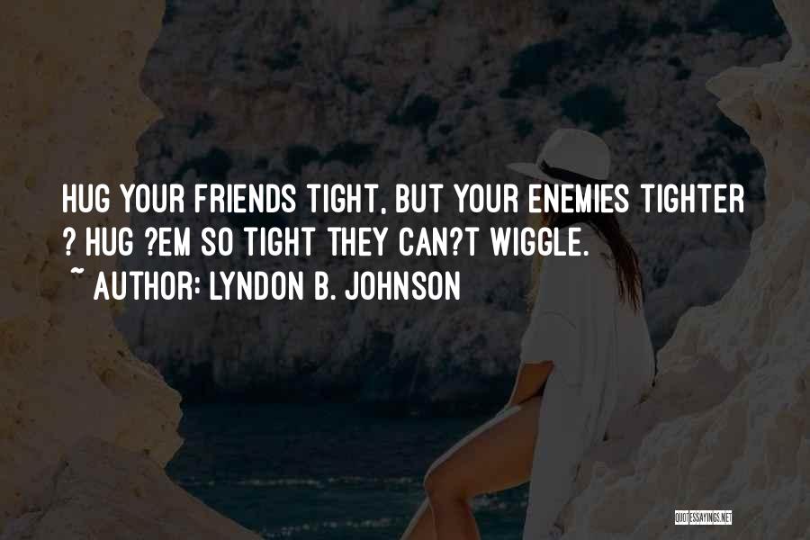 Hug Me So Tight Quotes By Lyndon B. Johnson