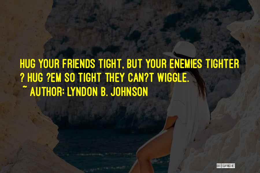 Hug Me Tight Quotes By Lyndon B. Johnson