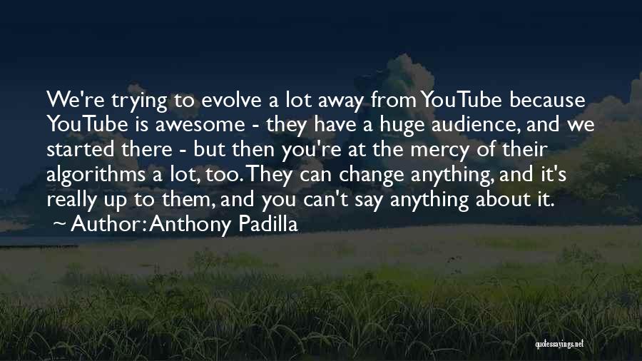 Huge Change Quotes By Anthony Padilla