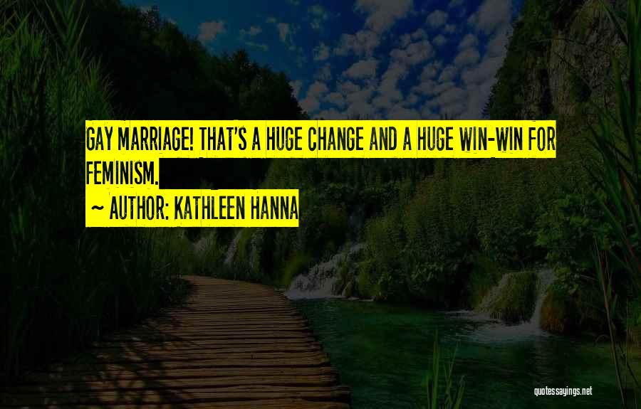 Huge Change Quotes By Kathleen Hanna
