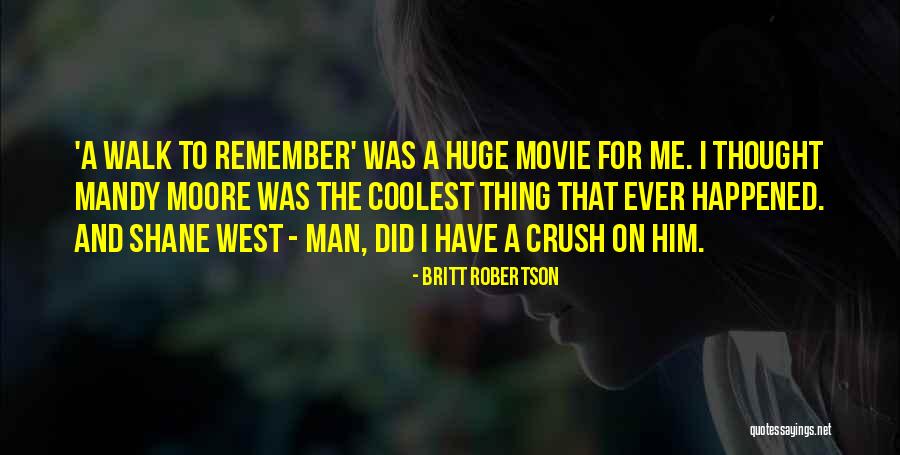 Huge Crush Quotes By Britt Robertson Huge Crush Quotes By Britt Robertson