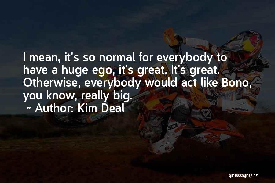 Huge Ego Quotes By Kim Deal