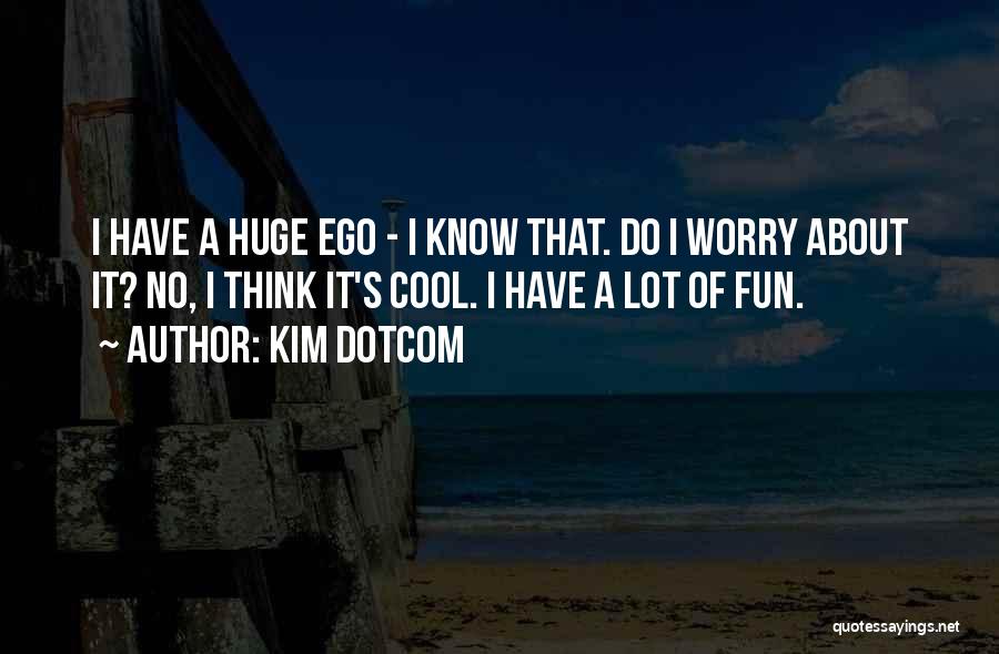 Huge Ego Quotes By Kim Dotcom