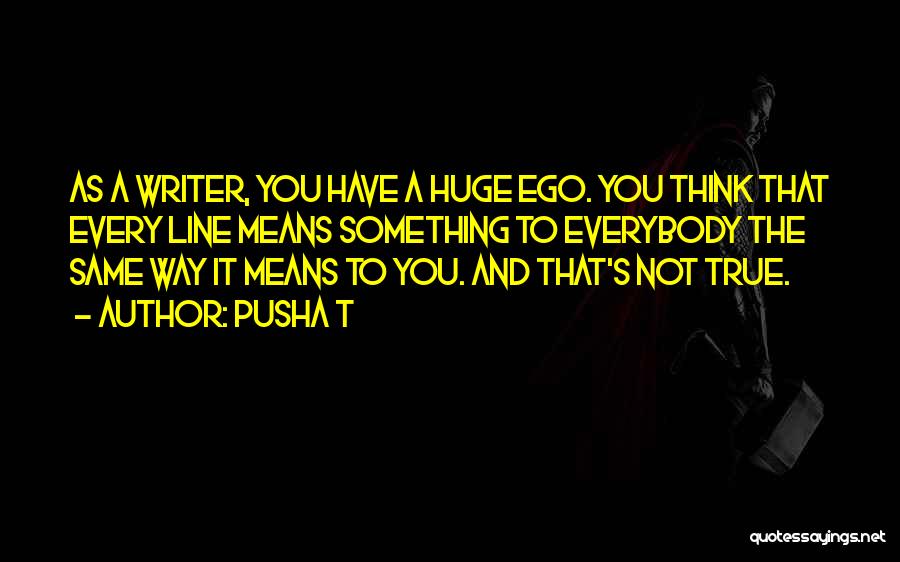 Huge Ego Quotes By Pusha T