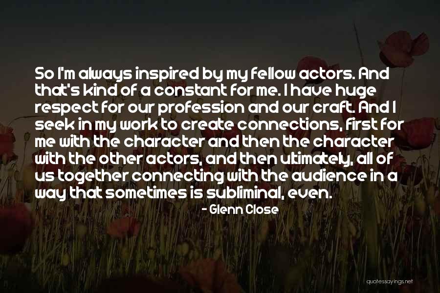 Huge Respect Quotes By Glenn Close Huge Respect Quotes By Glenn Close