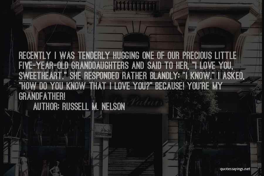 Hugging Someone You Love Quotes By Russell M. Nelson