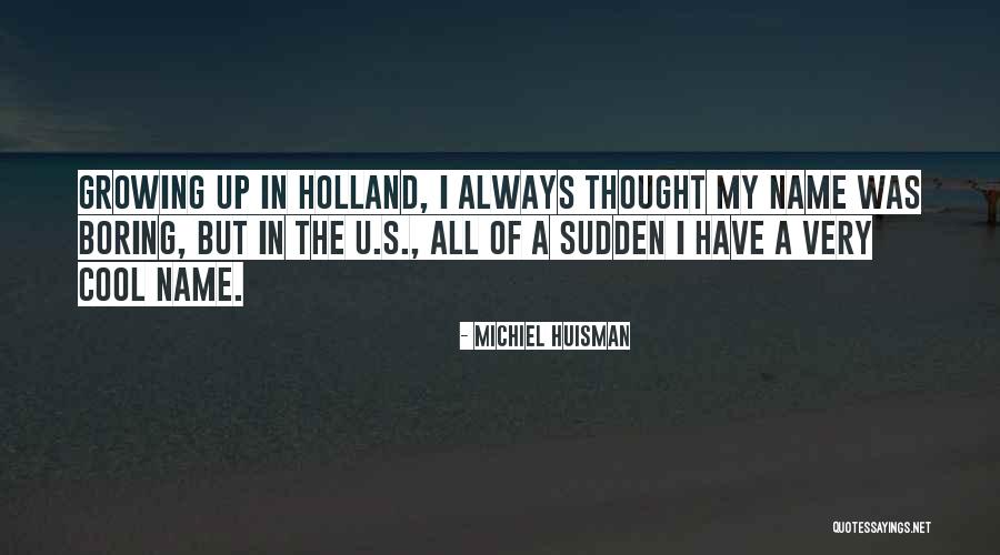 Huisman Michiel Quotes By Michiel Huisman Huisman Michiel Quotes By Michiel Huisman