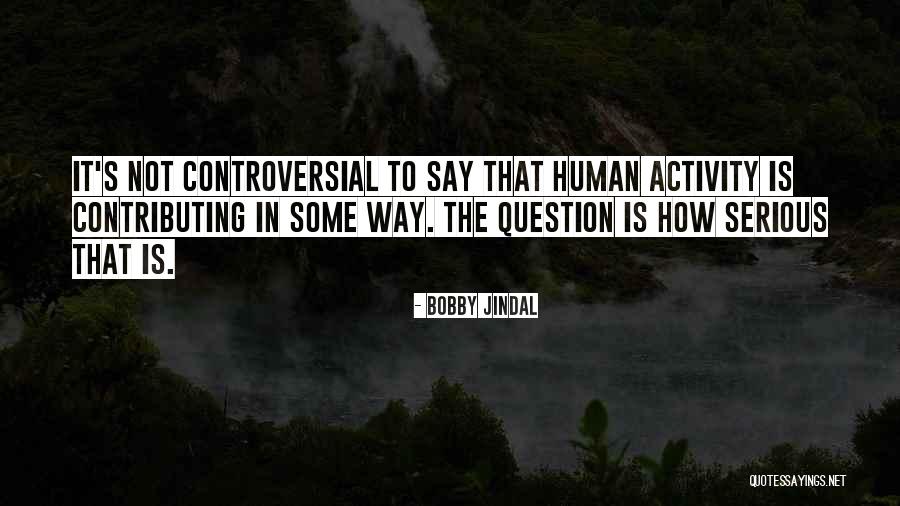 Human Activity Quotes By Bobby Jindal