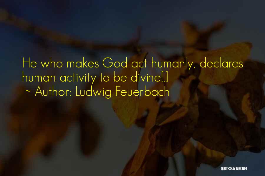 Human Activity Quotes By Ludwig Feuerbach