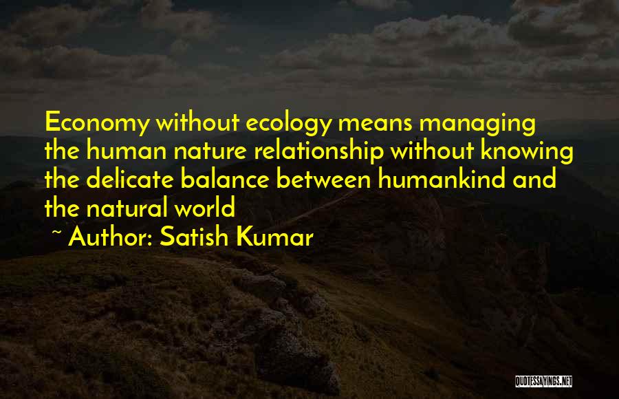 Human And Nature Relationship Quotes By Satish Kumar