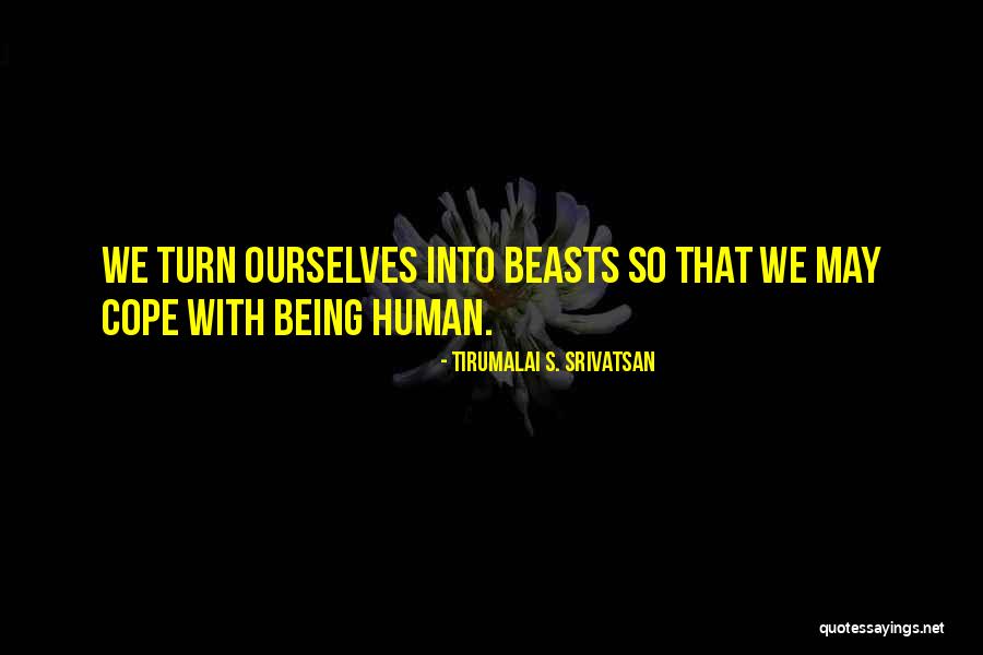 Human Beasts Quotes By Tirumalai S. Srivatsan Human Beasts Quotes By Tirumalai S. Srivatsan