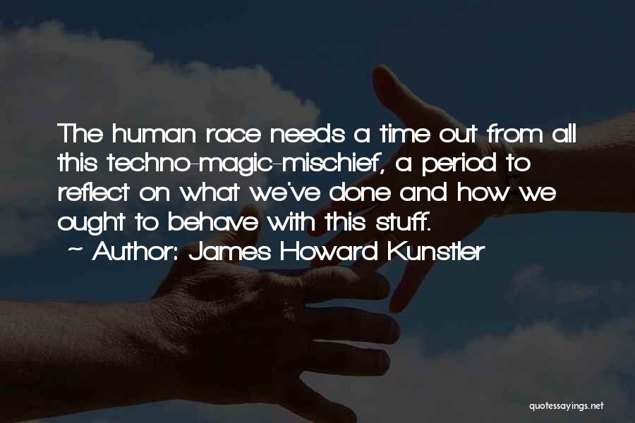 Human Behave Quotes By James Howard Kunstler