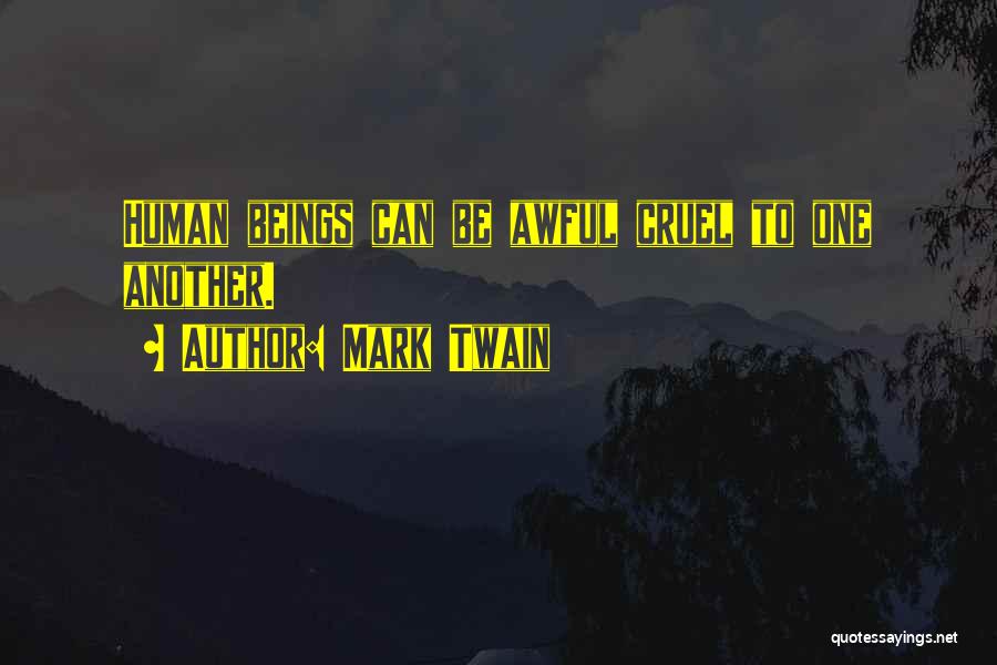 Human Beings Are Cruel Quotes By Mark Twain
