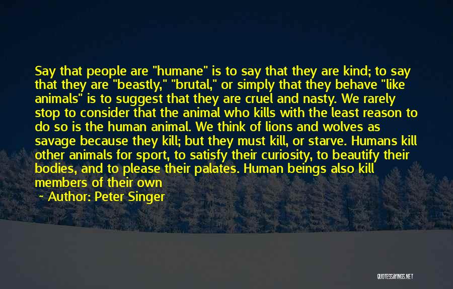 Human Beings Are Cruel Quotes By Peter Singer