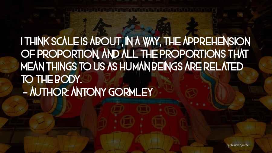 Human Body Quotes By Antony Gormley