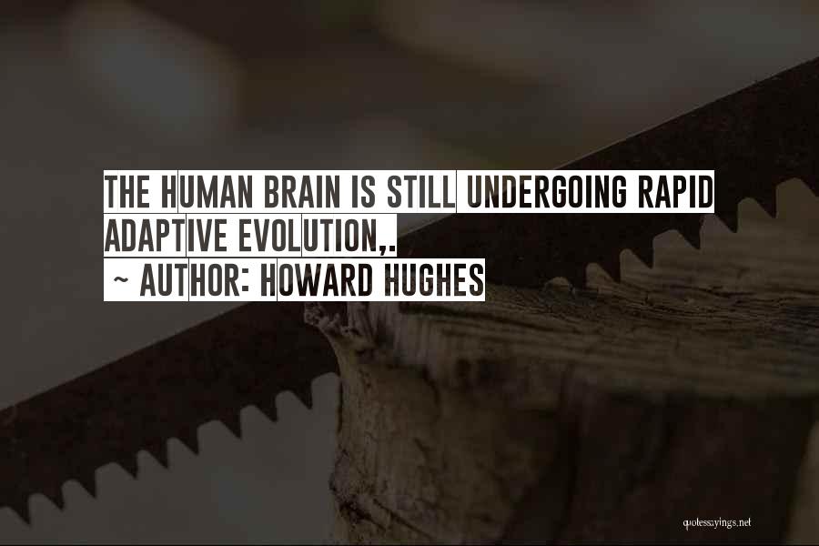 Human Brain Evolution Quotes By Howard Hughes