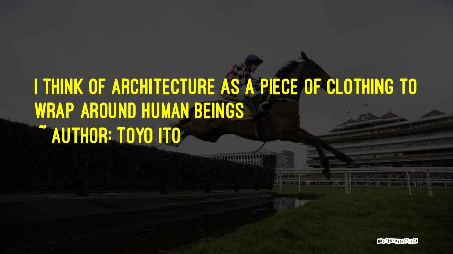 Human Clothing Quotes By Toyo Ito