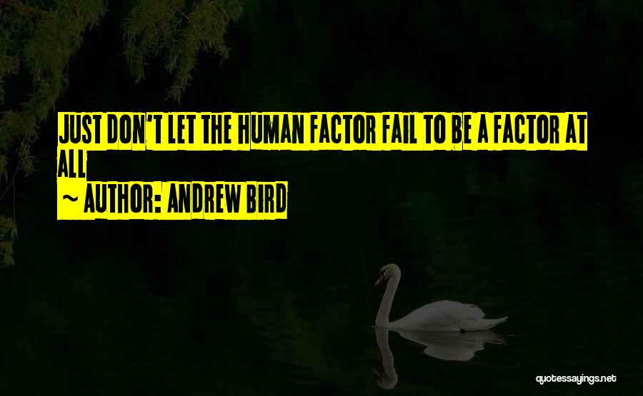 Human Factor Quotes By Andrew Bird