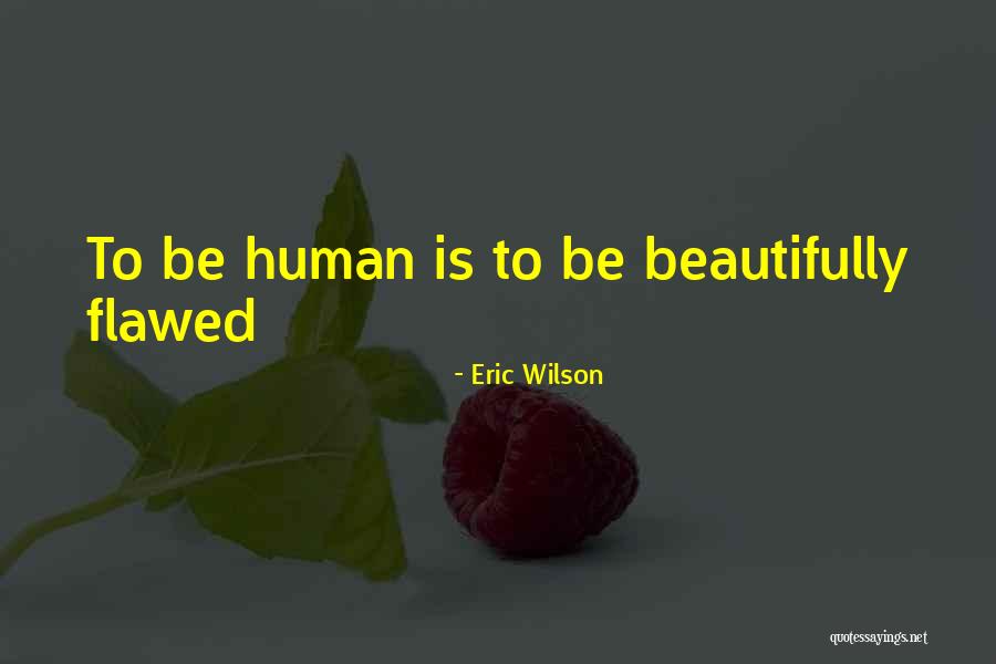 Human Flawed Quotes By Eric Wilson Human Flawed Quotes By Eric Wilson