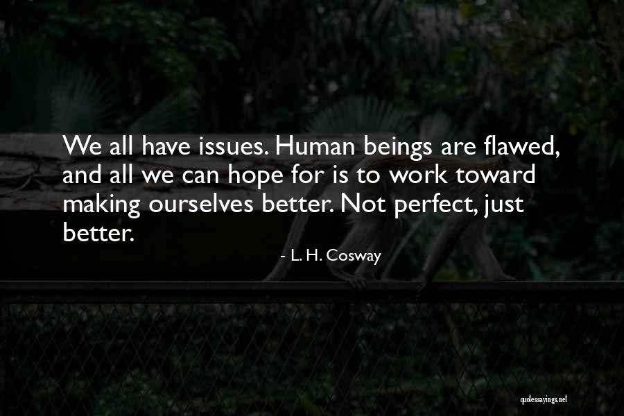 Human Flawed Quotes By L. H. Cosway Human Flawed Quotes By L. H. Cosway