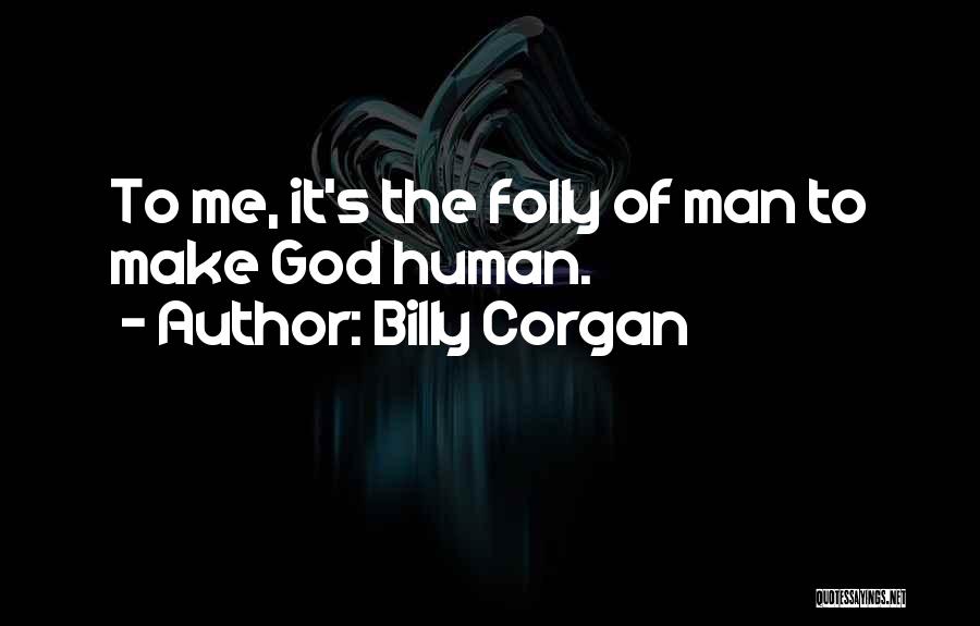 Human Folly Quotes By Billy Corgan