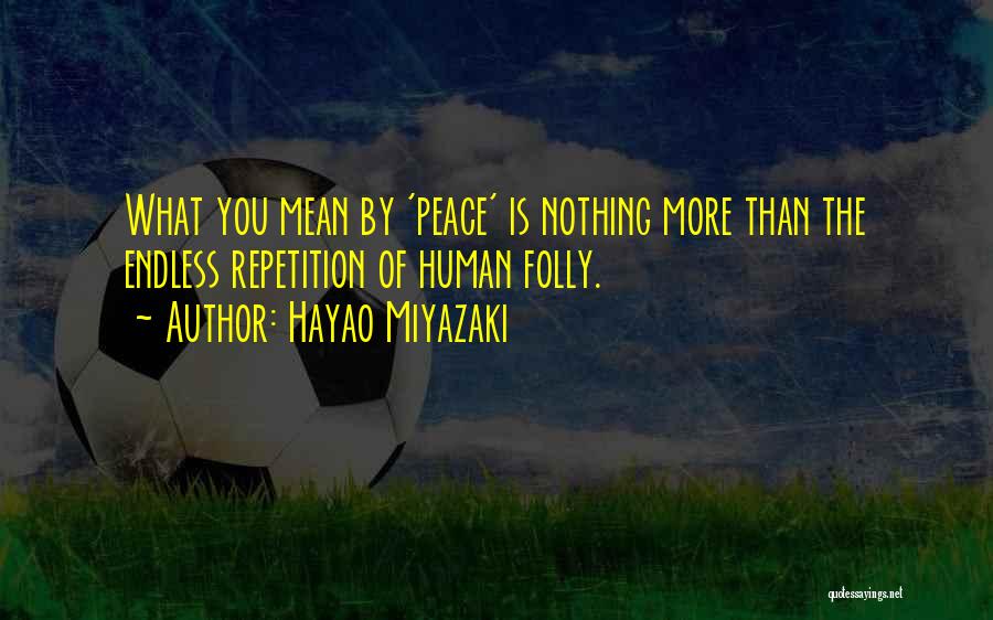Human Folly Quotes By Hayao Miyazaki