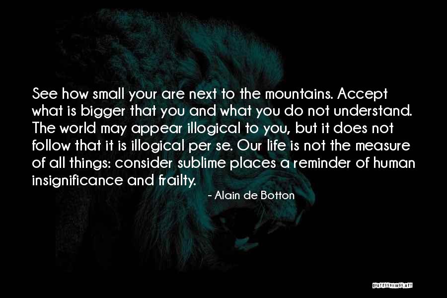 Human Insignificance Quotes By Alain De Botton Human Insignificance Quotes By Alain De Botton