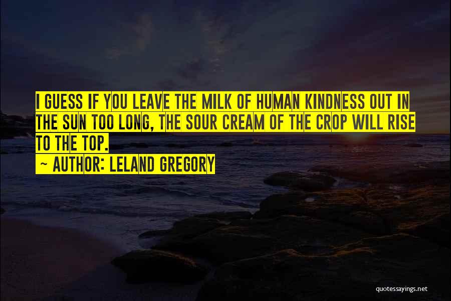 Human Kindness Quotes By Leland Gregory