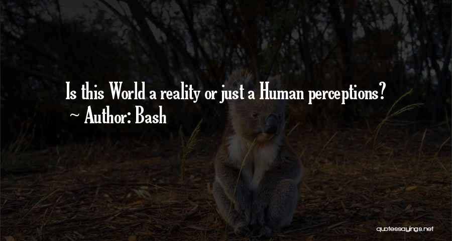 Human Perceptions Quotes By Bash