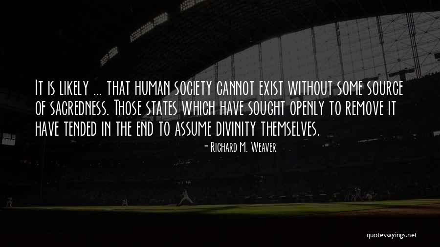 Human Sacredness Quotes By Richard M. Weaver Human Sacredness Quotes By Richard M. Weaver