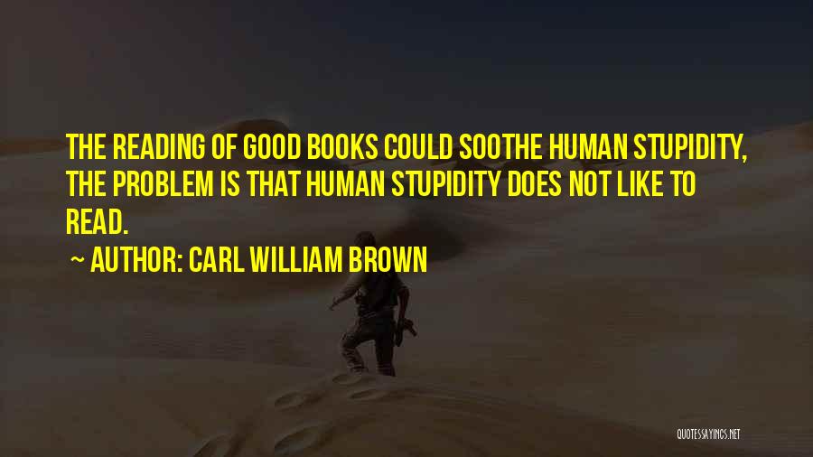 Human Stupidity Quotes By Carl William Brown