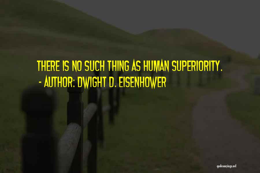 Human Superiority Quotes By Dwight D. Eisenhower