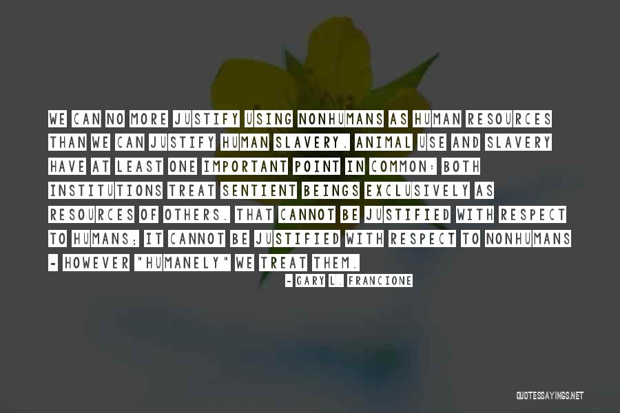 Humanely Quotes By Gary L. Francione Humanely Quotes By Gary L. Francione