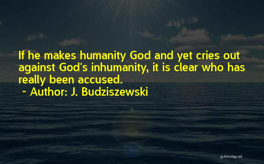 Humanity And Inhumanity Quotes By J. Budziszewski