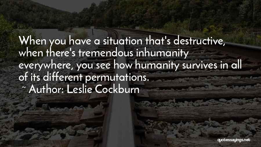 Humanity And Inhumanity Quotes By Leslie Cockburn