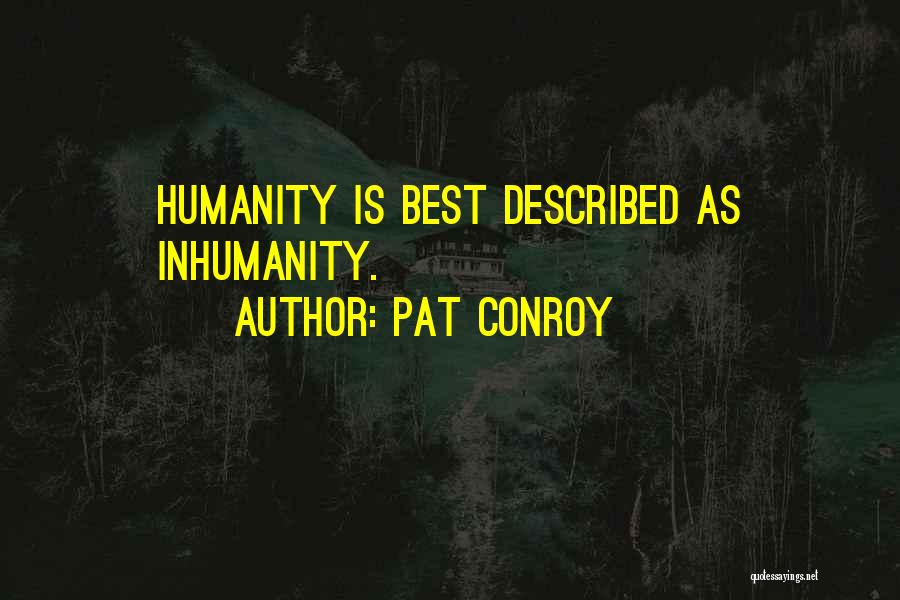 Humanity And Inhumanity Quotes By Pat Conroy