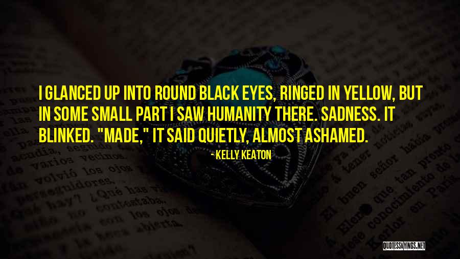 Humanity Ashamed Quotes By Kelly Keaton Humanity Ashamed Quotes By Kelly Keaton