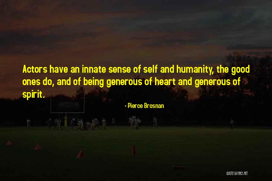 Humanity Being Good Quotes By Pierce Brosnan Humanity Being Good Quotes By Pierce Brosnan