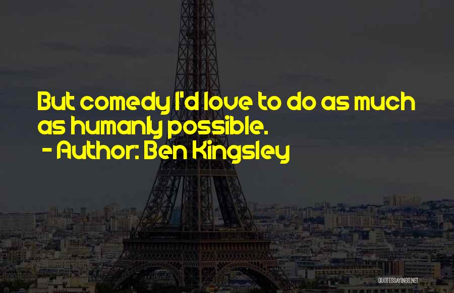 Humanly Possible Quotes By Ben Kingsley