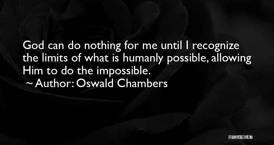 Humanly Possible Quotes By Oswald Chambers