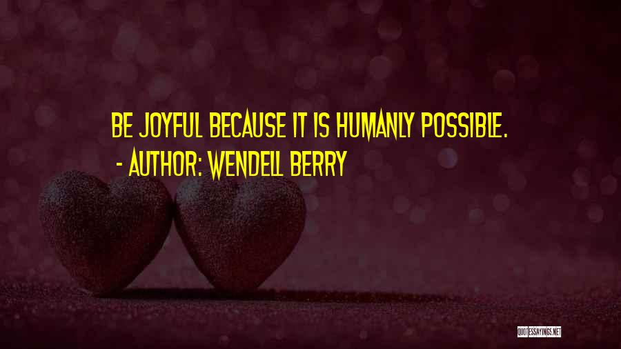 Humanly Possible Quotes By Wendell Berry