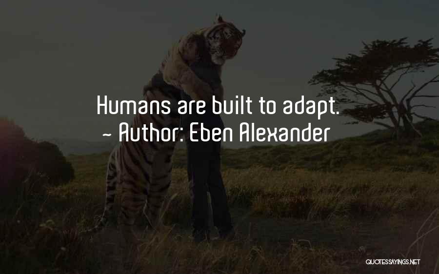 Humans Adapt Quotes By Eben Alexander