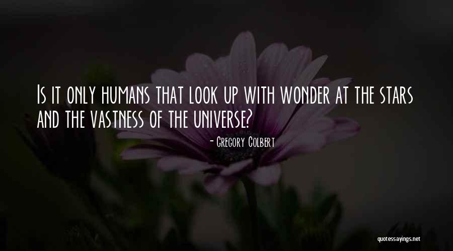 Humans And The Universe Quotes By Gregory Colbert Humans And The Universe Quotes By Gregory Colbert